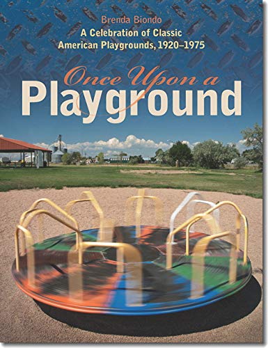Once Upon a Playground: A Celebration of Classic American Playgrounds, 1920-1975